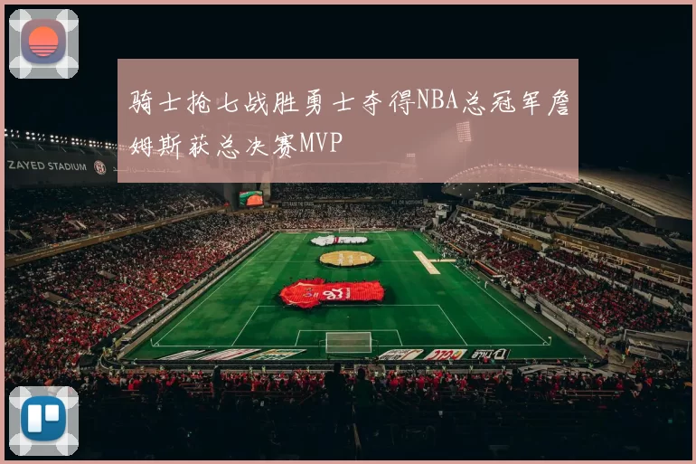 骑士抢七战胜勇士夺得NBA总冠军詹姆斯获总决赛MVP