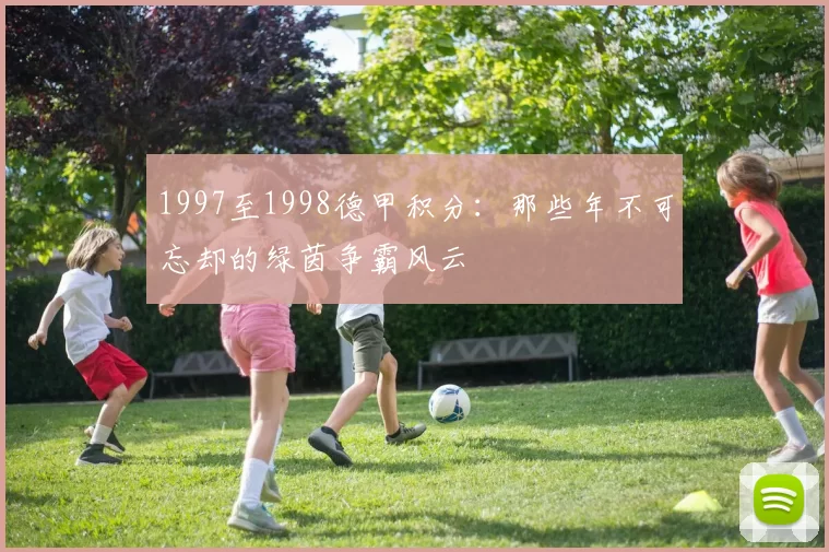 1997至1998德甲积分：那些年不可忘却的绿茵争霸风云