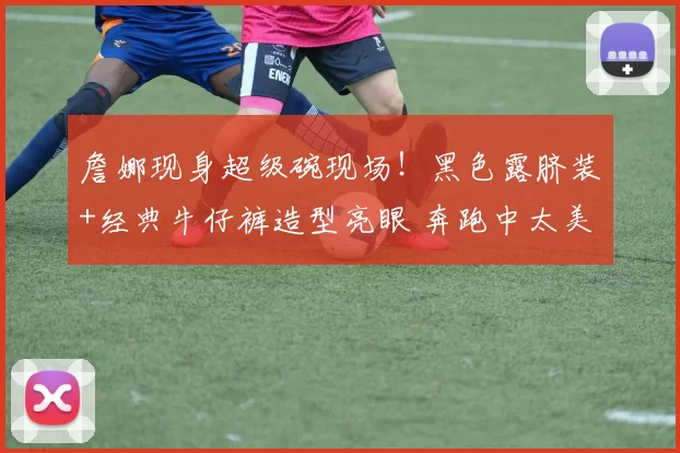 詹娜现身超级碗现场!黑色露脐装+经典牛仔裤造型亮眼 奔跑中太美