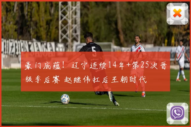 豪门底蕴！辽宁连续14年+第25次晋级季后赛 赵继伟扛后王朝时代